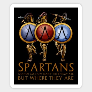 The Spartans do not ask how many are the enemy, but where are they. Magnet